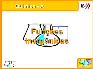 Química
Química - AQuímica - A
FunçõesFunções
InorgânicasInorgânicas
 