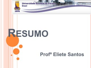 RESUMO
    Profª Eliete Santos
 