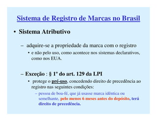 Sistema de Registro de Marcas no BrasilSistema de Registro de Marcas no Brasil
• Sistema Atributivo
– adquire-se a proprie...