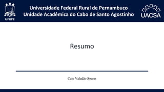 Universidade Federal Rural de Pernambuco
Unidade Acadêmica do Cabo de Santo Agostinho
Resumo
Caio Valadão Soares
 