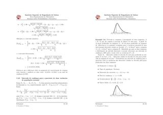 Instituto Superior de Engenharia de Lisboa
Área Departamental de Matemática
Resumos sobre Probabilidades e Estatística
ô P
”
´1, 96 ˆ
b
pp1p1´pp1q
n1
` pp2p1´pp2q
n2
ă ppp1 ´ pp2q ´ pp1 ´ p2q ă 1, 96ˆ
ˆ
b
pp1p1´pp1q
n1
` pp2p1´pp2q
n2
ı
“ 0, 95 ô
ô P
”
ppp1 ´ pp2q ´ 1, 96 ˆ
b
pp1p1´pp1q
n1
` pp2p1´pp2q
n2
ă p1 ´ p2 ă ppp1 ´ pp2q `
`1, 96 ˆ
b
pp1p1´pp1q
n1
` pp2p1´pp2q
n2
ı
“ 0, 95.
Obtendo-se o intervalo aleatório:
sI0,95rp1´p2
“
ﬀ
ppp1 ´ pp2q ´ 1, 96 ˆ
d
pp1 p1 ´ pp1q
n1
`
pp2 p1 ´ pp2q
n2
; ppp1 ´ pp2q `
`1, 96 ˆ
d
pp1 p1 ´ pp1q
n1
`
pp2 p1 ´ pp2q
n2
«
e o intervalo determinista:
sI0,95r˚
p1´p2
“
ﬀ
p0, 6 ´ 0, 43q ´ 1, 96 ˆ
c
0, 6 ˆ 0, 4
45
`
0, 43 ˆ 0, 57
74
;
p0, 6 ´ 0, 43q ` 1, 96 ˆ
c
0, 6 ˆ 0, 4
45
`
0, 43 ˆ 0, 57
74
«
“
“ s´0, 0118; 0, 3518r.
Estima-se que a diferença entre as proporções de concretização de compras
entre homens e mulheres se situe entre ´0, 0118 e 0, 3518, a um nível de
conﬁança de 95%.
1.2.6 Intervalo de conﬁança para o quociente de duas variâncias
de populações normais
Sejam X1, X2, . . . , Xn e Y1, Y2, . . . , Yn duas amostras aleatórias independentes
de dimensão n1 e n2, respectivamente, onde X „ N pμ1; σ1q e Y „ N pμ2; σ2q.
Então
sI1´αrσ2
1
σ2
2
“
ﬀ
S1
2
S2
2 ˆ
1
F
`
n1 ´ 1; n2 ´ 1; 1 ´ α
2
˘;
S1
2
S2
2 ˆ
1
F
`
n1 ´ 1; n2 ´ 1; α
2
˘
«
,
onde F
`
n1 ´ 1; n2 ´ 1; 1 ´ α
2
˘
designa o percentil 100ˆ
`
1 ´ α
2
˘
da distribui-
ção F pn1 ´ 1; n2 ´ 1q e F
`
n1 ´ 1; n2 ´ 1; α
2
˘
designa o percentil 100 ˆ α
2
da
distribuição F pn1 ´ 1; n2 ´ 1q.
Estimação
C. Fernandes & P. Ramos
21/23
Instituto Superior de Engenharia de Lisboa
Área Departamental de Matemática
Resumos sobre Probabilidades e Estatística
α/2
1−α
α/2
F (n −1;n −1;α/2)1 2 F (n −1;n −1;1−α/2)1 2
Exemplo 1.8. Pretende-se comparar o desempenho de duas máquinas, A
e B, no que diz respeito à precisão de fabrico de uma peça. A partir de
13 peças produzidas na máquina A e de 16 peças produzidas na máquina
B, obtiveram-se os seguintes resultados para a variância amostral de uma
determinada dimensão cotada no desenho: s2
1 “ 6, 32mm2
para a máquina
A e s2
2 “ 4, 8mm2
para a máquina B. Admitindo que para as duas máquinas
a distribuição da referida dimensão é normal, determine um intervalo de
conﬁança a 90% para a razão entre as variâncias σ2
1 e σ2
1.
Sejam X1 - “dimensão cotada no desenho de uma peça produzida na má-
quina A em mm” e X2 - “dimensão cotada no desenho de uma peça produ-
zida na máquina B em mm”. Pretendemos um intervalo de conﬁança para o
quociente entre as variâncias das dimensões cotadas no desenho para peças
produzidas nas duas máquinas.
• Parâmetro a estimar:
σ2
1
σ2
2
;
• Tipos de população: Normais;
• Dimensão das amostras: n1 “ 13 e n2 “ 16;
• Nível de conﬁança: 1 ´ α “ 0, 90;
• Variável fulcral:
S2
1
S2
2
ˆ
σ2
2
σ2
1
„ F pn1 ´ 1; n2 ´ 1q;
• Outros dados: s2
1 “ 6, 32, s2
2 “ 4, 8;
α/2
1− α
α/2
F (n −1;n −1;α/2)1 2 F (n −1;n −1;1−α/2)1 2
Estimação
C. Fernandes & P. Ramos
22/23
 
