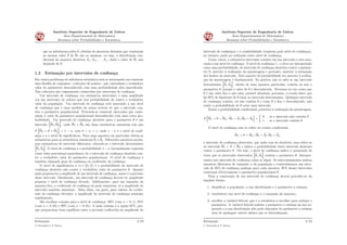 Instituto Superior de Engenharia de Lisboa
Área Departamental de Matemática
Resumos sobre Probabilidades e Estatística
que as inferências sobre θ, obtidas de amostras distintas que conduzam
ao mesmo valor pθ de pΘ, são as mesmas, ou seja, a distribuição con-
dicional da amostra aleatória X1, X2, . . . , Xn, dado o valor de pΘ, não
depende de θ.
1.2 Estimação por intervalos de conﬁança
Em vários problemas de inferência estatística está-se interessado em construir
uma família de conjuntos - colecções de pontos - que contenham o verdadeiro
valor do parâmetro desconhecido com uma probabilidade alta especiﬁcada.
Tais colecções são vulgarmente conhecidas por intervalos de conﬁança.
Um intervalo de conﬁança (ou estimativa intervalar) é uma amplitude
(ou um intervalo) de valores que tem probabilidade de conter o verdadeiro
valor da população. Um intervalo de conﬁança está associado a um nível
de conﬁança que é uma medida da nossa certeza de que o intervalo con-
tém o parâmetro populacional. Pretende-se construir intervalos que conte-
nham o valor do parâmetro populacional desconhecido com uma certa pro-
babilidade. Um intervalo de conﬁança aleatório para o parâmetro θ é um
intervalo
ı
pΘ1; pΘ2
”
, onde pΘ1 e pΘ2 são duas estatísticas amostrais tais que
P
”
pΘ1 ă θ ă pΘ2
ı
“ 1 ´ α, com 0 ă α ă 1, onde 1 ´ α é o nível de conﬁ-
ança e α o nível de signiﬁcância. Para uma amostra em particular obtêm-se
estimativas para as estatísticas amostrais pθ1 e pθ2. Diferentes amostras produ-
zem estimativas de intervalo diferentes, obtendo-se o intervalo deterministaı
pθ1; pθ2
”
. O nível de conﬁança é a probabilidade 1´α (normalmente expressa
como valor percentual equivalente) de o intervalo de conﬁança aleatório con-
ter o verdadeiro valor do parâmetro populacional. O nível de conﬁança é
também chamado grau de conﬁança ou coeﬁciente de conﬁança.
O nível de signiﬁcância α pα P s0, 1rq é a probabilidade do intervalo de
conﬁança aleatório não conter o verdadeiro valor do parâmetro θ. Quanto
mais pequena for a amplitude de um intervalo de conﬁança, maior é a precisão
desse intervalo. Idealmente, um intervalo de conﬁança deverá ter amplitude
pequena e nível de conﬁança elevado. Infelizmente, para um tamanho da
amostra ﬁxo, o coeﬁciente de conﬁança só pode aumentar, se a amplitude do
intervalo também aumentar. Além disso, em geral, para valores do coeﬁci-
ente de conﬁança elevados, a amplitude do intervalo de conﬁança aumenta
rapidamente.
São escolhas comuns para o nível de conﬁança: 90% (com α “ 0, 1), 95%
(com α “ 0, 05) e 99% (com α “ 0, 01). A mais comum é a opção 95%, por-
que proporciona bom equilíbrio entre a precisão (reﬂectida na amplitude do
Estimação
C. Fernandes & P. Ramos
3/23
Instituto Superior de Engenharia de Lisboa
Área Departamental de Matemática
Resumos sobre Probabilidades e Estatística
intervalo de conﬁança) e a conﬁabilidade (expressa pelo nível de conﬁança),
no entanto, pode ser utilizado outro nível de conﬁança.
Como vimos, a estimativa intervalar consiste em um intervalo e está asso-
ciada a um nível de conﬁança. O nível de conﬁança 1´α deve ser interpretado
como uma probabilidade, do intervalo de conﬁança aleatório conter o parâme-
tro θ, anterior à realização da amostragem e portanto, anterior à estimação
dos limites do intervalo. Este aspecto da probabilidade ser anterior à realiza-
ção da amostragem é fundamental. Na prática, não se sabe se um intervalo
determinista
ı
pθ1, pθ2
”
, obtido de uma amostra particular, contém ou não o
parâmetro θ, porque o valor de θ é desconhecido. Devemos ter em conta que
θ é um valor ﬁxo e não uma variável aleatória; portanto, é errado dizer que
há 95% de hipóteses de θ estar no intervalo determinista. Qualquer intervalo
de conﬁança contém, ou não contém θ e como θ é ﬁxo e desconhecido, não
existe a probabilidade de θ estar num intervalo.
Existe a probabilidade condicional, posterior à realização da amostragem,
P
”
pΘ1 ă θ ă pΘ2 | pΘ1 “ pθ1; pΘ2 “ pθ2
ı
“
"
0 , se o intervalo não contém θ
1 , se o intervalo contém θ
.
O nível de conﬁança não se refere ao evento condicional
pΘ1 ă θ ă pΘ2 | pΘ1 “ pθ1; pΘ2 “ pθ2,
o intervalo de conﬁança observado, que nada tem de aleatório, mas refere-se
ao intervalo pΘ1 ă θ ă pΘ2 e indica a probabilidade deste intervalo aleatório
conter o parâmetro θ. Ou seja, o nível de conﬁança indica a proporção de
vezes que os intervalos observados
ı
pθ1, pθ2
”
contêm o parâmetro θ. Interpre-
tamos este intervalo de conﬁança como se segue: Se seleccionássemos muitas
amostras diferentes de tamanho n da população e construíssemos um inter-
valo de 95% de conﬁança análogo para cada amostra, 95% desses intervalos
conteriam efectivamente o parâmetro populacional θ.
Para a construção de um intervalo de conﬁança deverá proceder-se da
seguinte forma:
1. identiﬁcar a população, a sua distribuição e o parâmetro a estimar;
2. estabelecer um nível de conﬁança e o tamanho da amostra;
3. escolher a variável fulcral, que é a estatística a escolher para estimar o
parâmetro. A variável fulcral contém o parâmetro a estimar na sua ex-
pressão e a sua distribuição não pode depender do parâmetro a estimar
nem de quaisquer outros valores que se desconheçam;
Estimação
C. Fernandes & P. Ramos
4/23
 