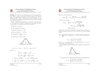 Instituto Superior de Engenharia de Lisboa
Área Departamental de Matemática
Resumos sobre Probabilidades e Estatística
Exemplo 1.3. O dono de uma ervanária produz um chá, relativamente ao
qual, aﬁrma ser eﬁcaz em pelo menos 85% dos casos para curar dores de
cabeça. Num inquérito feito a 250 pessoas, 198 concordaram que o chá cura
de facto as dores de cabeça. Construa um intervalo de conﬁança com um
nível de 95% para a percentagem de potenciais consumidores que concordam
com o dono da ervanária.
Seja X - “número de consumidores que concorda com o dono da ervaná-
ria”. Pretendemos um intervalo de conﬁança para a percentagem de potenci-
ais consumidores que concordam com o dono da ervanária.
• Parâmetro a estimar: p;
• Tipo de população: Bernoulli;
• Dimensão da amostra: n “ 250;
• Nível de conﬁança: 1 ´ α “ 0, 95;
• Variável fulcral: pp´pb
ppp1´ppq
n
9„N p0; 1q;
• Outros dados: pp “ 198
250
“ 0, 792;
α/2 α/2
1−α
0
1− α/2−Z 1− α/2Z
com ´Z1´ α
2
“ ´Z0,975 “ ´1, 96 e Z1´ α
2
“ Z0,975 “ 1, 96.
Logo tem-se
P
„
´Z1´ α
2
ă pp´pb
ppp1´ppq
n
ă Z1´ α
2
j
“ 1 ´ α
P
„
´1, 96 ă pp´pb
ppp1´ppq
n
ă 1, 96
j
“ 0, 95 ô
ô P
„
´1, 96 ˆ
b
ppp1´ppq
n
ă pp ´ p ă 1, 96 ˆ
b
ppp1´ppq
n
j
“ 0, 95 ô
ô P
„
pp ´ 1, 96 ˆ
b
ppp1´ppq
n
ă p ă pp ` 1, 96 ˆ
b
ppp1´ppq
n
j
“ 0, 95.
Estimação
C. Fernandes & P. Ramos
11/23
Instituto Superior de Engenharia de Lisboa
Área Departamental de Matemática
Resumos sobre Probabilidades e Estatística
Obtendo-se o intervalo aleatório:
sI0,95rp “
ﬀ
pp ´ 1, 96 ˆ
c
pp p1 ´ ppq
n
; pp ` 1, 96 ˆ
c
pp p1 ´ ppq
n
«
e o intervalo determinista:
sI0,95r˚
p “
ﬀ
0, 792 ´ 1, 96 ˆ
c
0, 792 ˆ 0, 208
250
;
0, 792 ` 1, 96 ˆ
c
0, 792 ˆ 0, 208
250
«
“
“ s0, 7417; 0, 8423r.
Estima-se que a percentagem de potenciais consumidores que concordam com
o dono da ervanária se situe entre 74, 17% e 84, 23%, a um nível de conﬁança
de 95%.
1.2.3 Intervalo de conﬁança para a variância duma população nor-
mal
sI1´αrσ2 “
ﬀ
pn ´ 1q S2
χ2
n´1;1´ α
2
;
pn ´ 1q S2
χ2
n´1; α
2
«
,
onde χ2
n´1;1´ α
2
é o percentil 100 ˆ
`
1 ´ α
2
˘
da distribuição χ2
n´1 e χ2
n´1; α
2
é o
percentil 100 ˆ α
2
da distribuição χ2
n´1.
Este resultado não deve ser usado no caso de populações claramente não
normais.
α/2
1−α
n−1;1− α/2χ
α/2
2
n−1;α/2χ2
Se pretendermos obter o intervalo de conﬁança para o desvio padrão faz-se
sI1´αrσ “
ﬀd
pn ´ 1q S2
χ2
n´1;1´ α
2
;
d
pn ´ 1q S2
χ2
n´1; α
2
«
.
Estimação
C. Fernandes & P. Ramos
12/23
 