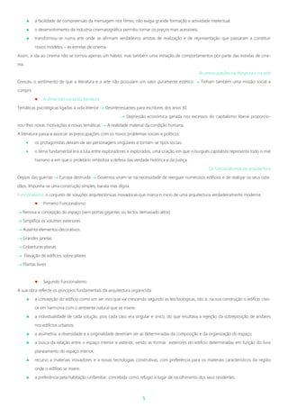 5
 a facilidade de compreensão da mensagem nos filmes, não exigia grande formação e actividade intelectual;
 o desenvolvimento da industria cinematográfica permitiu tornar os preços mais acessíveis;
 transformou-se numa arte onde se afirmam verdadeiros artistas de realização e de representação que passaram a constituir
novos modelos – as estrelas de cinema.
Assim, a ida ao cinema não se tornou apenas um hábito, mas também uma imitação de comportamentos por parte das estrelas de cine-
ma.
As preocupações na literatura e na arte
Cresceu o sentimento de que a literatura e a arte não possuíam um valor puramente estético  Tinham também uma missão social a
cumprir.
 A dimensão social da literatura
Temáticas psicológicas ligadas à vida interior  Desinteressantes para escritores dos anos 30.
 Depressão económica gerada nos excessos do capitalismo liberal proporcio-
nou-lhes novas motivações e novas temáticas  A realidade material da condição humana.
A literatura passa a associar as preocupações com os novos problemas sociais e políticos:
 os protagonistas deixam de ser personagens singulares e tornam-se tipos sociais.
 o tema fundamental era a luta entre exploradores e explorados, uma criação em que o burguês capitalista representa todo o mal
humano e em que o proletário simboliza a defesa das verdade histórica e da justiça.
Os funcionalismos da arquitectura
Depois das guerras  Europa destruída  Governos viram-se na necessidade de reerguer numerosos edifícios e de realojar os seus cida-
dãos. Impunha-se uma construção simples, barata mas digna.
Funcionalismo: o conjunto de soluções arquitectónicas inovadoras que marca o inicio de uma arquitectura verdadeiramente moderna.
 Primeiro Funcionalismo
 Renova a concepção do espaço (sem portas gigantes ou tectos demasiado altos)
 Simplifica os volumes exteriores
 Ausenta elementos decorativos
 Grandes janelas
 Coberturas planas
 Elevação de edifícios sobre pilares
 Plantas livres
 Segundo Funcionalismo.
A sua obra reflecte os princípios fundamentais da arquitectura organicista:
 a concepção do edifício como um ser vivo que vai crescendo segundo as leis biológicas, isto é, na sua construção o edifício cres-
ce em harmonia com o ambiente natural que se insere;
 a individualidade de cada solução, pois cada caso era singular e único, do que resultava a rejeição da sobreposição de andares
nos edifícios urbanos;
 a assimetria, a diversidade e a originalidade deveriam ser as determinadas da composição e da organização do espaço;
 a busca da relação entre o espaço interior e exterior, sendo as formas exteriores do edifício determinadas em função do livre
planeamento do espaço interior;
 recurso a materiais inovadores e a novas tecnologias construtivas, com preferência para os materiais característicos da região
onde o edifício se insere;
 a preferência pela habitação unifamiliar, concebida como refugio e lugar de recolhimento dos seus residentes.
 