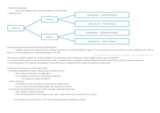 Poder local
municípios
órgão legislativo »» Assembleia Municipal
órgão executivo »» Câmara Municipal
freguesia
órgão legislativo »» Assembleia de Freguesia
órgão executivo »» Juntas de Freguesia
 Presidência da República
 Vencidas por Ramalho Eanes (o grande triunfador do 25 de Novembro)
 Autarquias locais
Constituição reconhece autonomia administrativa das ilhas adjacentes.
 Madeira e Açores foram dotados de governos regionais suportados por assembleias legislativas regionais. Como representante máximo da soberania nacional é designado, pelo Chefe de
Estado, um ministro da República com competências paralelas a nível local.
O reconhecimento dos movimentos nacionalistas e o processo de descolonização
Outro processo iniciado de imediato foi o da descolonização. Foi um complicado processo marcado por grandes divergências sobre a acção a empreender:
 O programa do MFA propunha “o claro reconhecimento do direito à autodeterminação e a adopção de medidas tendentes à autonomia administrativa e política dos territórios ultramarinos
 Uma corrente política mais moderada, representada por Spínola (PR) propunha o lançamento de uma política ultramarina que conduza à paz.
Os tempos eram favoráveis ao triunfo da opção do MFA:
 Movimentos independentistas exigiam a rápida solução do problema colonial
 Pelo imediato reconhecimento da independência
 Com transferência do poder para os movimentos de libertação
 Sem passar por qualquer acto eleitoral
 Pressão internacional
 Principalmente da ONU e dos países da Organização da Unidade Africana
 Excluía um processo de descolonização faseado, pelo tempo que iria demorar
 Os governantes portugueses também queria resolver a situação o mais rápido possível para
 Fazer regressar os militares portugueses
 Para que internacionalmente, não restassem duvidas sobre o caracter democrático e anticolonial do novo regime
Com a tomada de posse do II GovProv, o MFA inicia as negociações para a transferência de poderes.
 