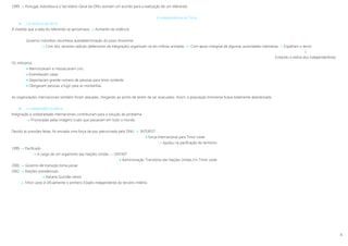 4
1999  Portugal, Indonésia e o Secretário-Geral da ONU assinam um acordo para a realização de um referendo
A independência de Timor
 Os tempos de terror
À medida que a data do referendo se aproximava  Aumento da violência
Governo indonésio reconhece autodeterminação do povo timorense
 Com isto, sectores radicais (defensores da integração) organizam-se em milícias armadas  Com apoio marginal de algumas autoridades indonésias »» Espalham o terror

Evitando a vitória dos independentistas
Os milicianos
 Aterrorizavam e massacravam civis
 Incendiavam casas
 Deportavam grande número de pessoas para timor ocidente
 Obrigavam pessoas a fugir para as montanhas
As organizações internacionais também foram atacadas, chegando ao ponto de terem de ser evacuados. Assim, a população timorense ficava totalmente abandonada.
 A independência plena
Indignação e solidariedade internacionais contribuíram para a solução do problema
 Provocadas pelas imagens cruéis que passavam em todo o mundo
Devido às pressões feitas, foi enviada uma força de paz patrocinada pela ONU  INTERFET
 Força Internacional para Timor Leste
 Ajudou na pacificação do território
1999  Pacificado
 A cargo de um organismo das Nações Unidas »» UNTAET
 Administração Transitória das Nações Unidas Em Timor Leste
2000  Governo de transição toma posse
2002  Eleições presidenciais
 Xanana Gusmão vence
 Timor Leste é oficialmente o primeiro Estado independente do terceiro milénio
 