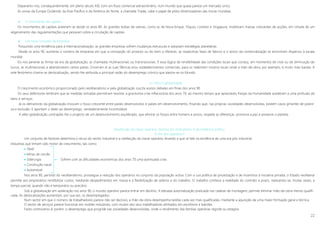 22
Deparamo-nos, consequentemente, em pleno século XXI, com um fluxo comercial extraordinário, num mundo que quase parece um mercado único.
Às zonas da Europa Ocidental, da Ásia-Pacífico e da América do Norte, a chamada Tríade, cabe o papel de pólos dinamizadores das trocas mundiais.
 O movimento de capitais
Os movimentos de capitais aceleram-se desde os anos 80. As grandes bolsas de valores, como as de Nova Iorque, Tóquio, Londres e Singapura, mobilizam massas crescentes de acções, em virtude de um
aligeiramento das regulamentações que pesavam sobre a circulação de capitais.
 Um novo conceito de empresa
Possuindo uma tendência para a internacionalização, as grandes empresas sofrem mudanças estruturais e adoptam estratégias planetárias.
Desde os anos 90, aumenta o número de empresas em que a concepção do produto ou do bem a oferecer, as respectivas fases de fabrico e o sector da comercialização se encontram dispersos à escala
mundial.
Eis-nos perante as firmas da era da globalização, as chamadas multinacionais ou transnacionais. É essa lógica de rendibilidade das condições locais que conduz, em momentos de crise ou de diminuição de
lucros, as multinacionais a abandonarem certos países. Encerram aí as suas fábricas e/ou estabelecimentos comerciais, para os reabrirem noutros locais onde a mão-de-obra, por exemplo, é muito mais barata. A
este fenómeno chama-se deslocalização, sendo-lhe atribuída a principal razão do desemprego crónico que alastra-se no Mundo.
A crítica à globalização
O crescimento económico proporcionado pelo neoliberalismo e pela globalização suscita acesos debates em finais dos anos 90.
Os seus defensores lembram que as medidas tomadas permitiram resolver a gravíssima crise inflacionista dos anos 70, ao mesmo tempo que apreciáveis franjas da Humanidade acederam a uma profusão de
bens e serviços.
Já os detractores da globalização invocam o fosso crescente entre países desenvolvidos e países em desenvolvimento, frisando que, nas próprias sociedades desenvolvidas, existem casos gritantes de pobre-
za e exclusão. E apontam o dedo ao desemprego, verdadeiramente incontrolável.
A alter-globalização contrapõe-lhe o projecto de um desenvolvimento equilibrado, que elimine os fossos entre homens e povos, respeite as diferenças, promova a paz e preserve o planeta.
Rarefacção da classe operária; declínio do sindicalismo e da militância política
O fim dos operários?
Um conjunto de factores determina o recuo do sector industrial e a rarefacção da classe operária, levando a que se fale na existência de uma era pós-industrial.
Industrias que tinham sido motor de crescimento, tais como:
 Têxtil
 Minas de carvão
 Siderurgia Sofrem com as dificuldades económicas dos anos 70 uma acentuada crise.
 Construção naval
 Automóvel
Nos anos 80, período do neoliberalismo, prossegue a redução dos operários no conjunto da população activa. Com a sua política de privatização e de incentivos à iniciativa privada, o Estado neoliberal
permite aos empresários rendibilizar custos, mediante despedimentos em massa e a flexibilização de salários e do trabalho. O trabalho conhece a realidade do contrato a prazo, realizando-se, muitas vezes, a
tempo parcial, quando não é temporário ou precário.
Sob a globalização em aceleração nos anos 90, o mundo operário parece entrar em declínio. A elevada automatização praticada nas cadeias de montagem, permite eliminar mão-de-obra menos qualifi-
cada. As deslocalizações aumentam, por sua vez, os desempregados.
Num sector em que o número de trabalhadores parece não ser decisivo, a mão-de-obra desempenha tarefas cada vez mais qualificadas, mediante a aquisição de uma maior formação geral e técnica.
O sector de serviços parece funcionar em moldes industriais, com muitos dos seus trabalhadores alinhados em escritórios e balcões.
Facto controverso é, porém, o desemprego que progride nas sociedades desenvolvidas, onde o rendimento das famílias operárias regride ou estagna.
 