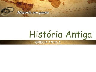 História Antiga
GRÉCIA ANTIGA
 