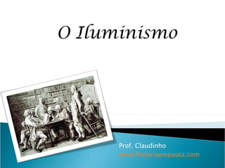 O Iluminismo




      Prof. Claudinho
      www.historiaempauta.com
 