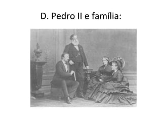 D. Pedro II e família:
 