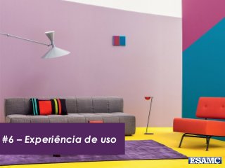 #6 – Experiência de uso
 