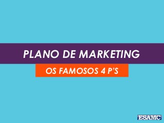 PLANO DE MARKETING
OS FAMOSOS 4 P’S
 