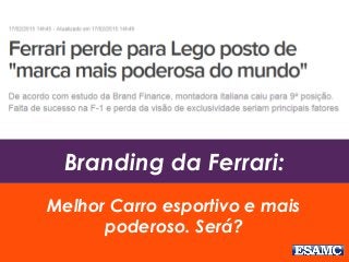 Branding da Ferrari:
Melhor Carro esportivo e mais
poderoso. Será?
 