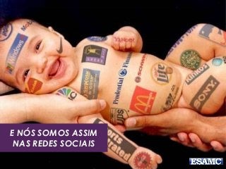 E NÓS SOMOS ASSIM
NAS REDES SOCIAIS
 