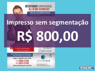 Impresso sem segmentação
R$ 800,00
 