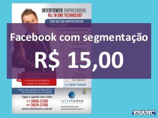 Facebook com segmentação
R$ 15,00
 