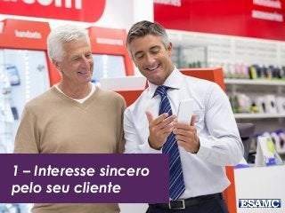 1 – Interesse sincero
pelo seu cliente
 