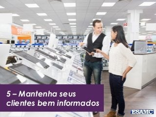 5 – Mantenha seus
clientes bem informados
 