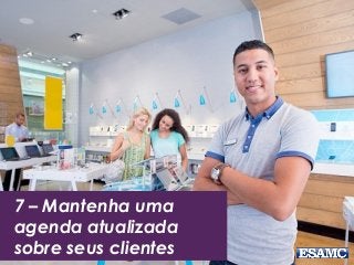 7 – Mantenha uma
agenda atualizada
sobre seus clientes
 