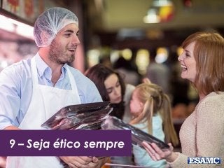 9 – Seja ético sempre
 