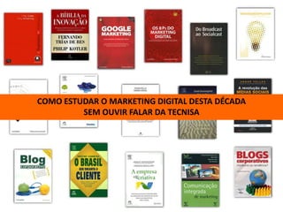COMO ESTUDAR O MARKETING DIGITAL DESTA DÉCADA
         SEM OUVIR FALAR DA TECNISA
 