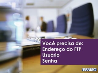 Você precisa de:
Endereço do FTP
Usuário
Senha
 