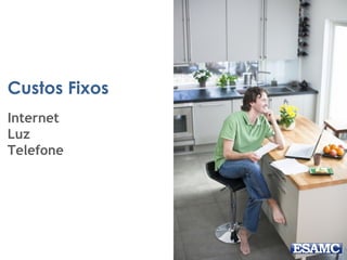 Custos Fixos
Internet
Luz
Telefone
 