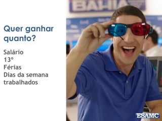 Quer ganhar
quanto?
Salário
13º
Férias
Dias da semana
trabalhados
 