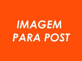 IMAGEM
PARA POST
 