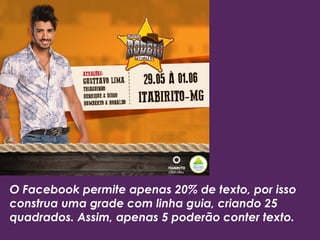 O Facebook permite apenas 20% de texto, por isso
construa uma grade com linha guia, criando 25
quadrados. Assim, apenas 5 poderão conter texto.
 