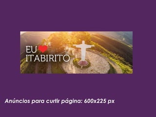 Anúncios para curtir página: 600x225 px
 