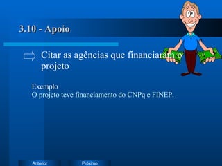 3.10 - Apoio Exemplo   O projeto teve financiamento do CNPq e FINEP.   Citar as agências que financiaram o  projeto 