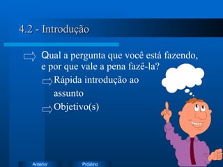 4.2 - Introdução Q ual a pergunta que você está fazendo,  e por que vale a pena fazê-la?   Rápida introdução ao    assunto   Objetivo(s) 