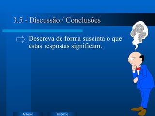 3.5 - Discussão / Conclusões Descreva de forma suscinta o que  estas  respostas significam. 