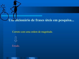 Um dicionário de frases úteis em pesquisa... Correto com uma ordem de magnitude. Errado. 