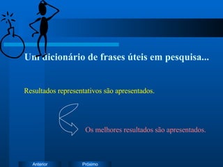Um dicionário de frases úteis em pesquisa... Resultados representativos são apresentados. Os melhores resultados são apresentados. 