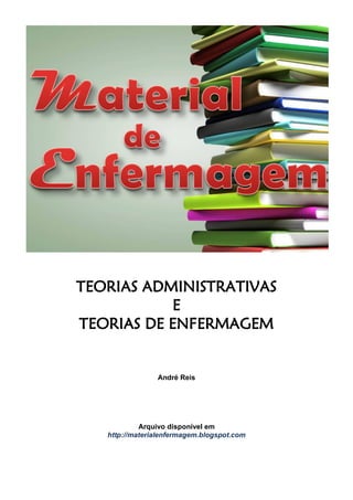 TEORIAS ADMINISTRATIVAS
E
TEORIAS DE ENFERMAGEM
André Reis
Arquivo disponível em
http://materialenfermagem.blogspot.com
 