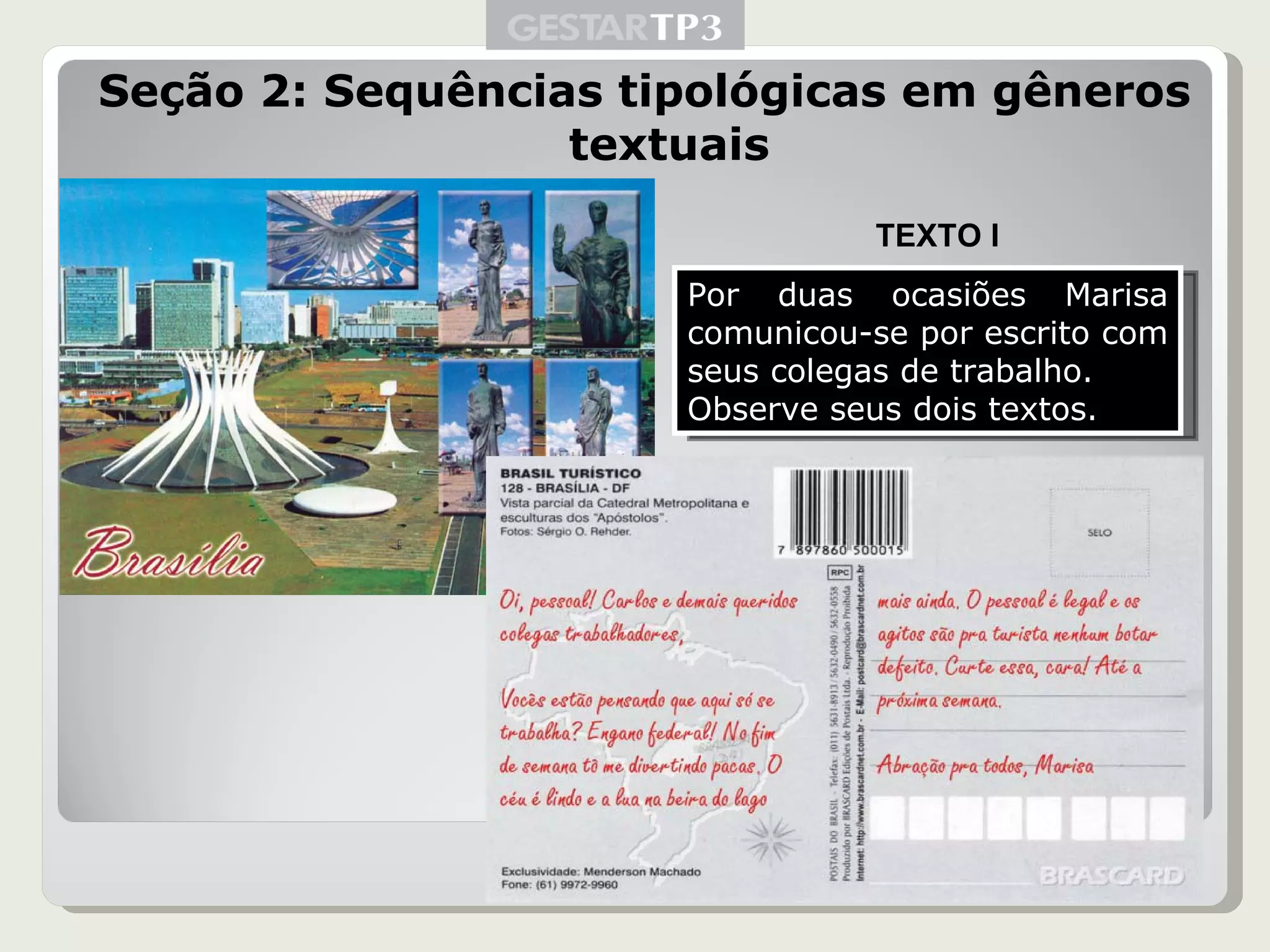 Seção 2: Sequências tipológicas em gêneros textuais TEXTO I Por duas ocasiões Marisa comunicou-se por escrito com seus colegas de trabalho. Observe seus dois textos. 