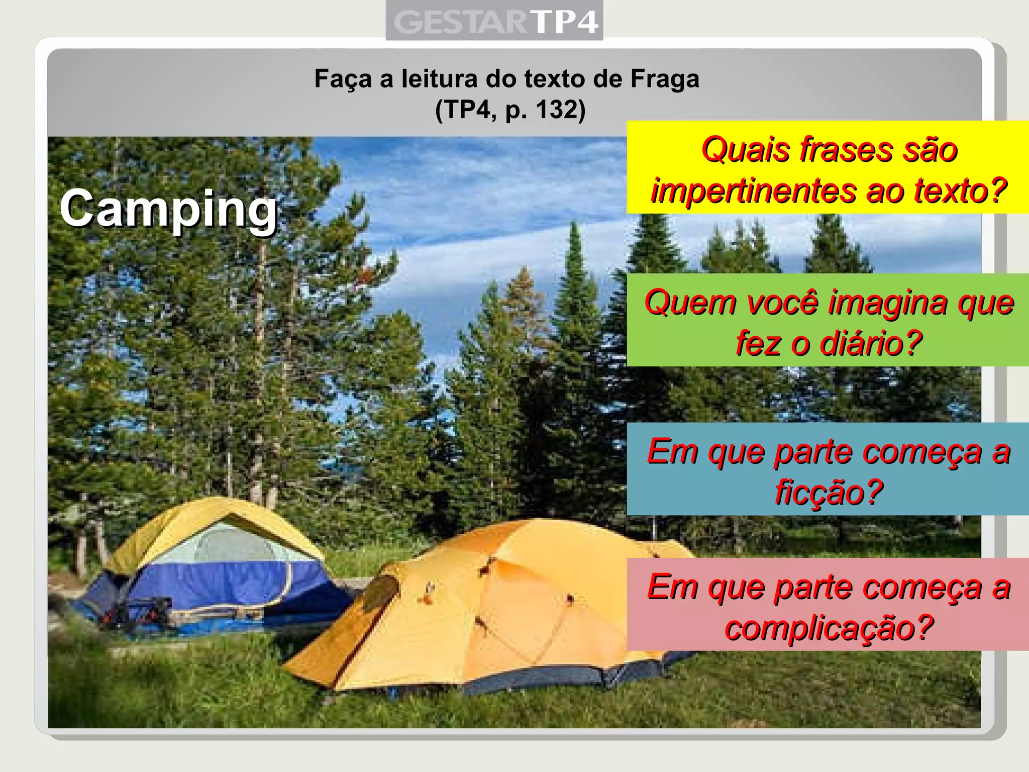 Faça a leitura do texto de Fraga  (TP4, p. 132) Camping Quais frases são impertinentes ao texto? Quem você imagina que fez o diário? Em que parte começa a ficção? Em que parte começa a complicação? 