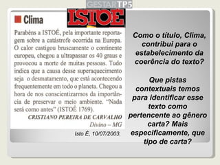Isto É, 10/07/2003. Como o título, Clima, contribui para o estabelecimento da coerência do texto? Que pistas contextuais temos para identificar esse texto como pertencente ao gênero carta? Mais especificamente, que tipo de carta? 