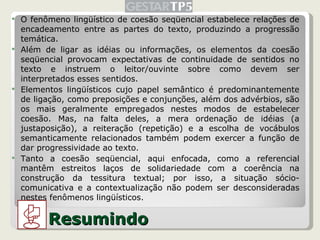 <ul><li>O fenômeno lingüístico de coesão seqüencial estabelece relações de encadeamento entre as partes do texto, produzin...