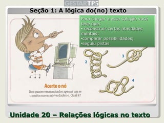 Unidade 20 – Relações lógicas no texto <ul><li>Seção 1: A lógica do(no) texto </li></ul><ul><li>Para chegar a essa solução...