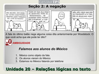 Unidade 20 – Relações lógicas no texto <ul><li>Seção 2: A negação </li></ul>A fala do último balão nega alguma coisa dita ...