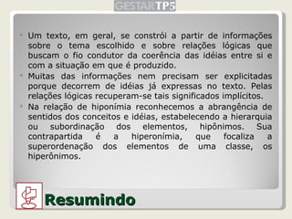 Resumindo <ul><li>Um texto, em geral, se constrói a partir de informações sobre o tema escolhido e sobre relações lógicas ...