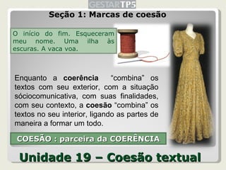Unidade 19 – Coesão textual <ul><li>Seção 1: Marcas de coesão </li></ul>Enquanto a  coerência   “combina” os textos com se...