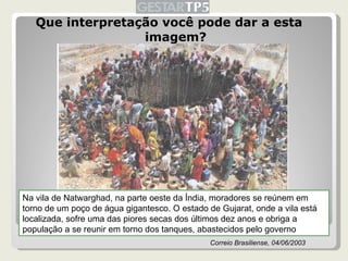 <ul><li>Que interpretação você pode dar a esta imagem? </li></ul>Na vila de Natwarghad, na parte oeste da Índia, moradores...