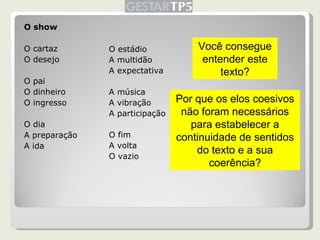 <ul><li>O show </li></ul><ul><li>O cartaz </li></ul><ul><li>O desejo </li></ul><ul><li>O pai </li></ul><ul><li>O dinheiro ...