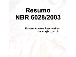 Resumo NBR 6028/2003 Rosana Alvarez Paschoalino [email_address] 
