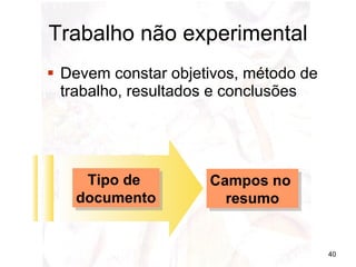Trabalho não experimental Devem constar objetivos, método de trabalho, resultados e conclusões Tipo de  documento Campos no  resumo 