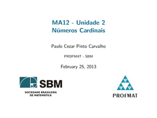 MA12 - Unidade 2
N´meros Cardinais
u
Paulo Cezar Pinto Carvalho
PROFMAT - SBM

February 25, 2013

 